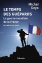 Le temps des guépards - La guerre mondiale de la France 1962 à nos jours de Michel GOYA