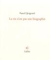 La vie n'est pas une biographie de Pascal QUIGNARD