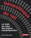 Géopolitique du rail - Le train au coeur des enjeux contemporains de Antoine PECQUEUR