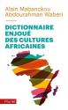 Dictionnaire enjoué des cultures africaines de Alain MABANCKOU &  Abdourahman A. WABERI