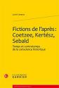 Fictions de l'après : Coetzee, Kertesz, Sebald : Temps et contretemps de la conscience historique de Lucie CAMPOS