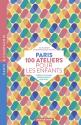 Paris - 100 ateliers pour les enfants de Julie GERBET &  Jennifer DURAND-RAYNAL