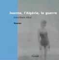 Jeanne, l'Algérie, la guerre de Anne-Marie ALLAIN