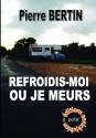 REFROIDIS-MOI OU JE MEURS de Pierre BERTIN